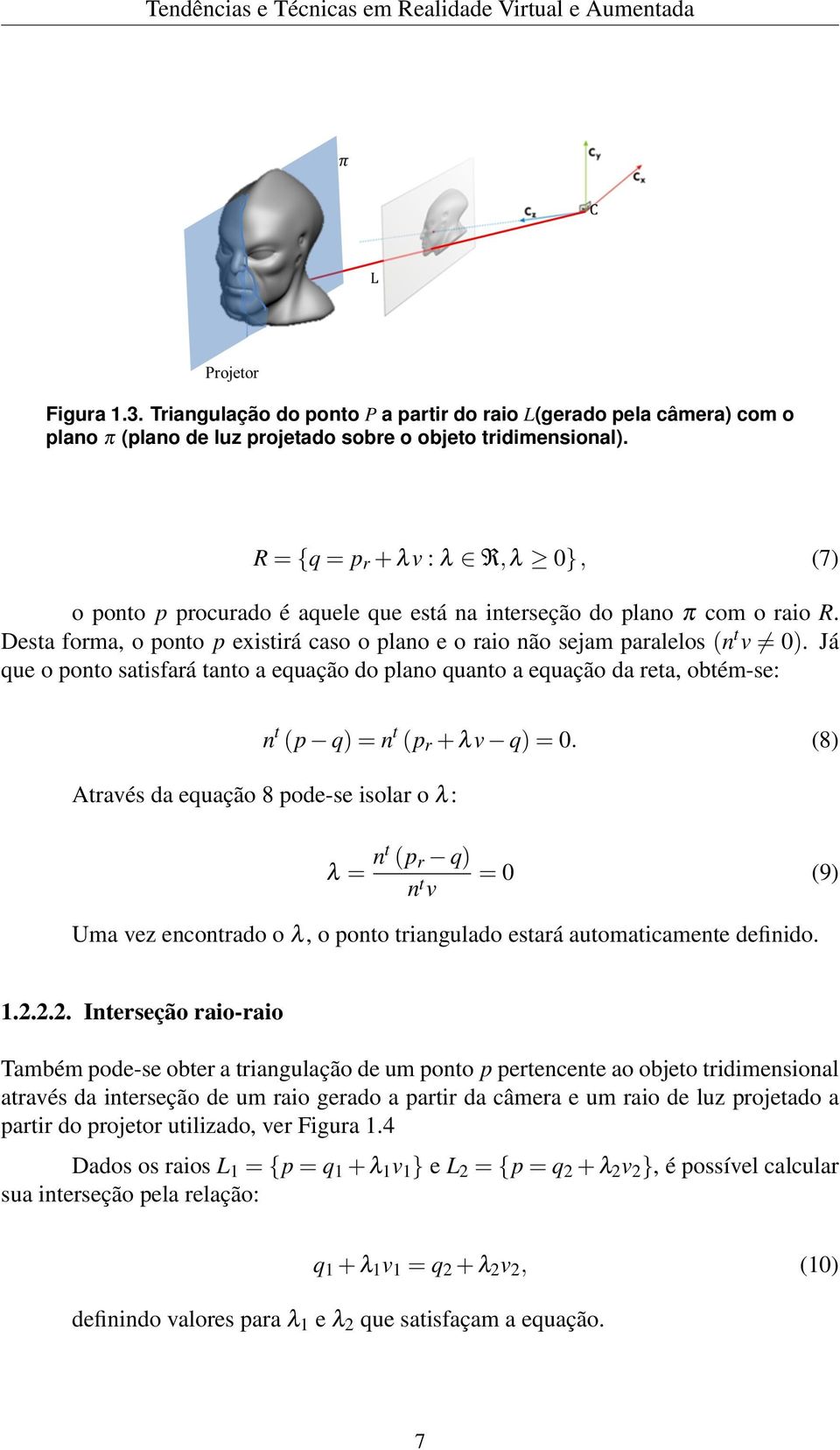 Já que o ponto satisfará tanto a equação do plano quanto a equação da reta, obtém-se: n t (p q)=n t (p r + λv q)=0.