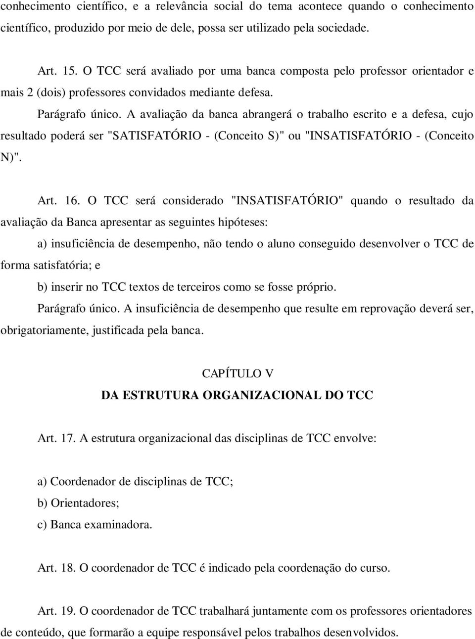 A avaliação da banca abrangerá o trabalho escrito e a defesa, cujo resultado poderá ser "SATISFATÓRIO - (Conceito S)" ou "INSATISFATÓRIO - (Conceito N)". Art. 16.