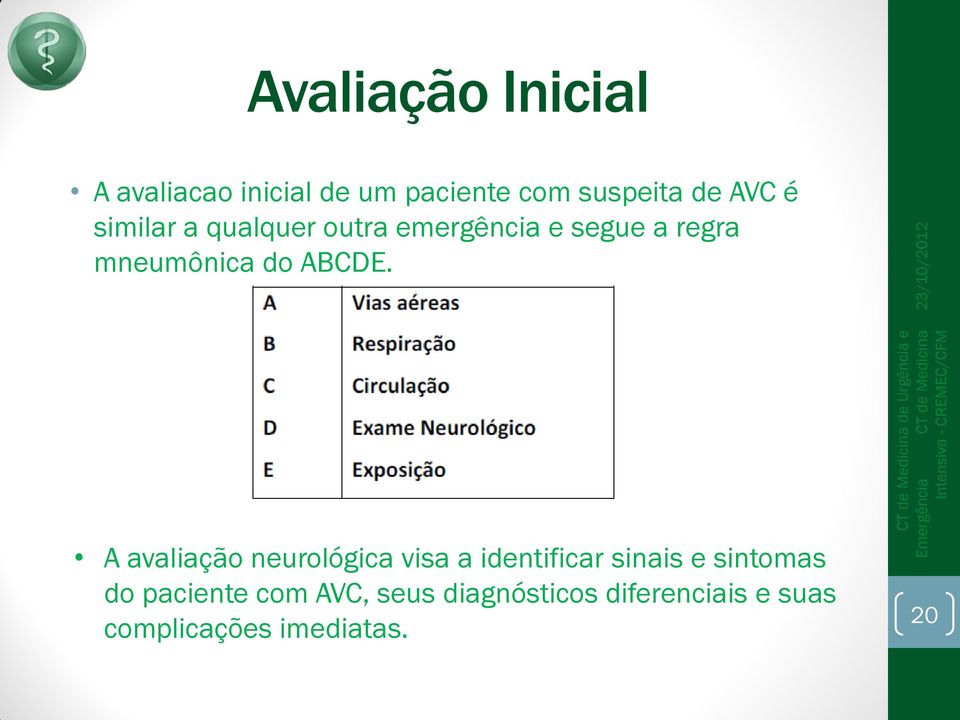 A avaliação neurológica visa a identificar sinais e sintomas do paciente