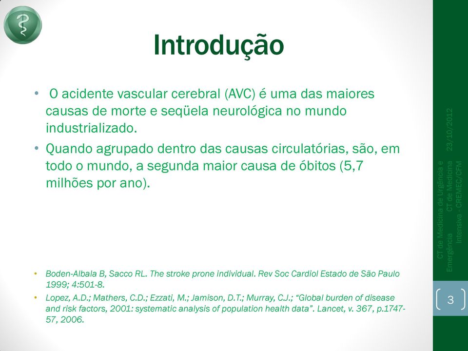 Boden-Albala B, Sacco RL. The stroke prone individual. Rev Soc Cardiol Estado de São Paulo 1999; 4:501-8. Lopez, A.D.; Mathers, C.D.; Ezzati, M.