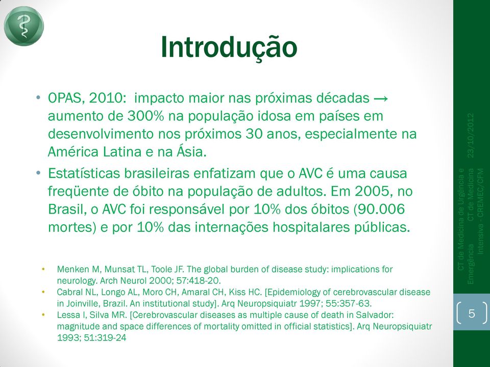 006 mortes) e por 10% das internações hospitalares públicas. Menken M, Munsat TL, Toole JF. The global burden of disease study: implications for neurology. Arch Neurol 2000; 57:418-20.