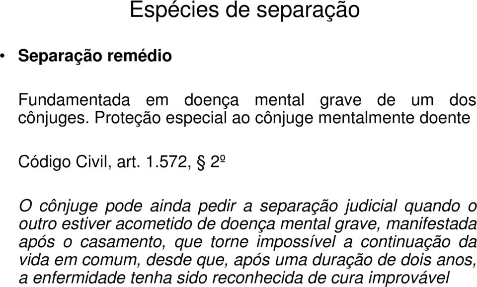 572, 2º O cônjuge pode ainda pedir a separação judicial quando o outro estiver acometido de doença mental grave,