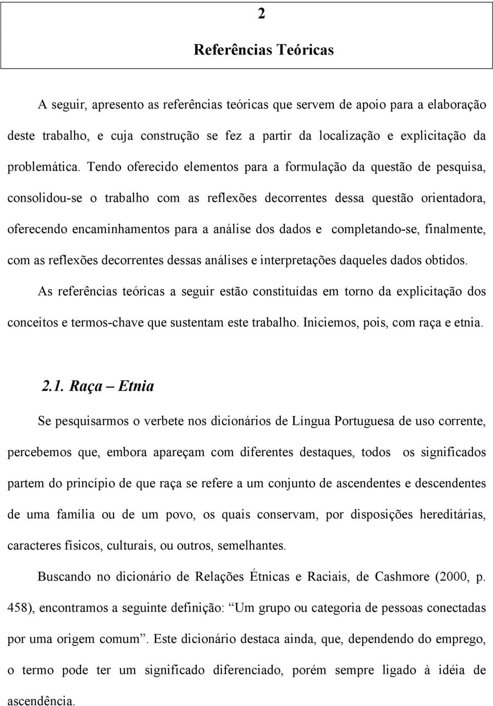 Tendo oferecido elementos para a formulação da questão de pesquisa, consolidou-se o trabalho com as reflexões decorrentes dessa questão orientadora, oferecendo encaminhamentos para a análise dos