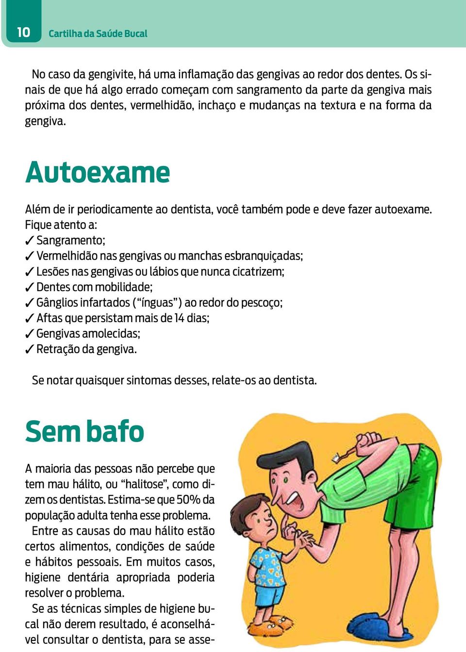 Autoexame Além de ir periodicamente ao dentista, você também pode e deve fazer autoexame.