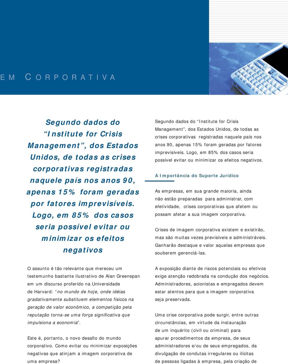 Logo, em 85% dos casos seria possível evitar ou minimizar os efeitos negativos Segundo dados do Institute for Crisis Management, dos Estados Unidos, de todas as crises corporativas registradas