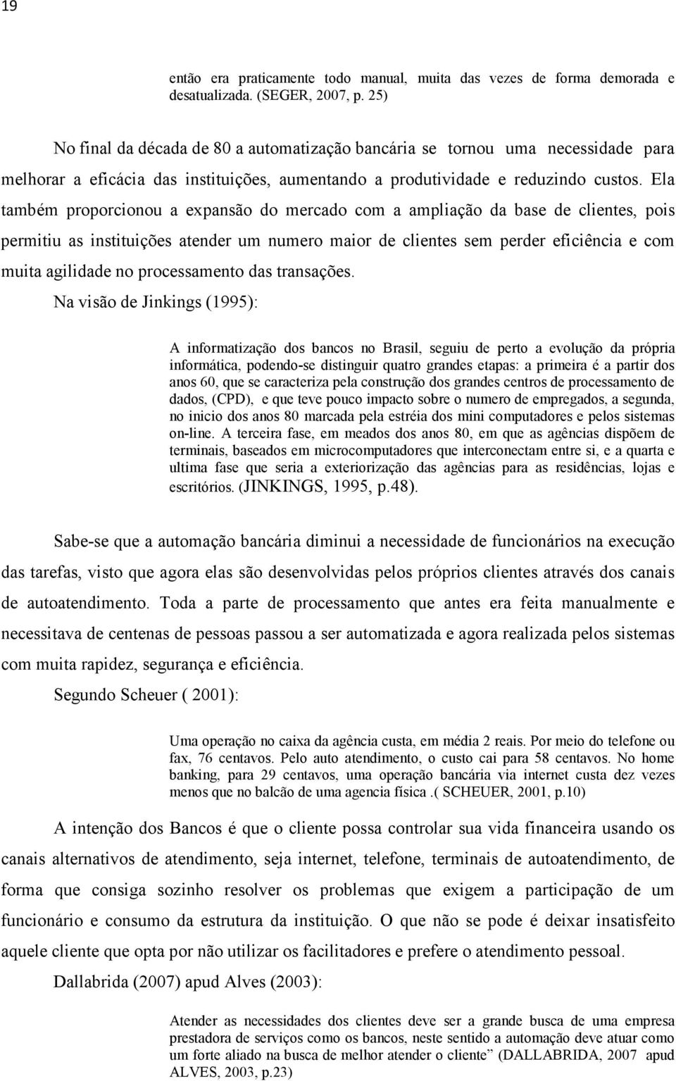 Ela também proporcionou a expansão do mercado com a ampliação da base de clientes, pois permitiu as instituições atender um numero maior de clientes sem perder eficiência e com muita agilidade no