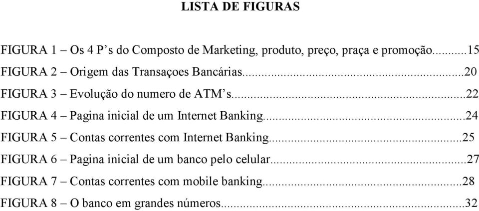..22 FIGURA 4 Pagina inicial de um Internet Banking...24 FIGURA 5 Contas correntes com Internet Banking.