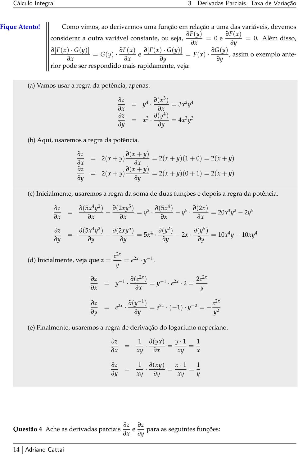 Além disso, [F() G()] = G() F() e [F() G()] = F() G(), assim o eemplo anterior pode ser respondido mais rapidamente, veja: (a) Vamos usar a regra da potência, apenas.