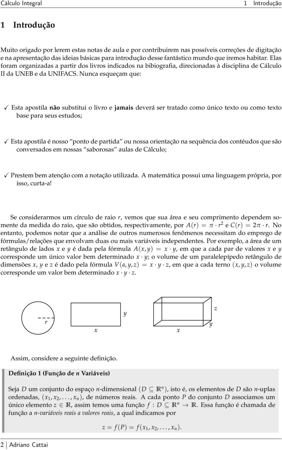 Nunca esqueçam que: Esta apostila não substitui o livro e jamais deverá ser tratado como único teto ou como teto base para seus estudos; Esta apostila é nosso ponto de partida ou nossa orientação na