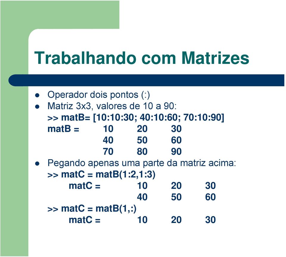 50 60 70 80 90 Pegando apenas uma parte da matriz acima: >> matc =