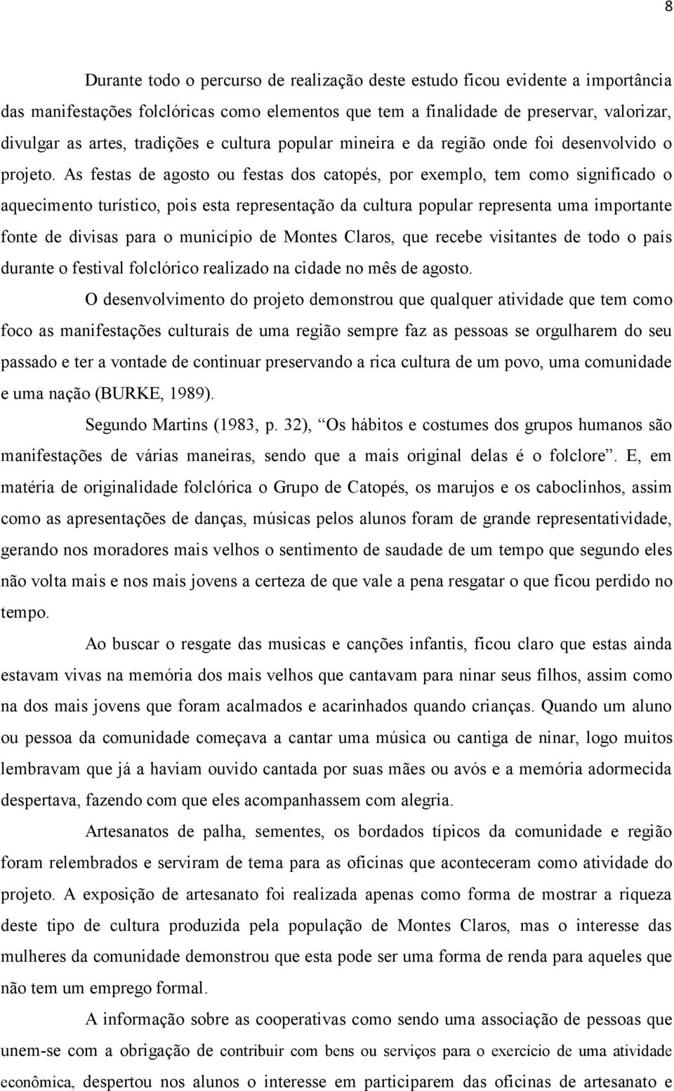 As festas de agosto ou festas dos catopés, por exemplo, tem como significado o aquecimento turístico, pois esta representação da cultura popular representa uma importante fonte de divisas para o