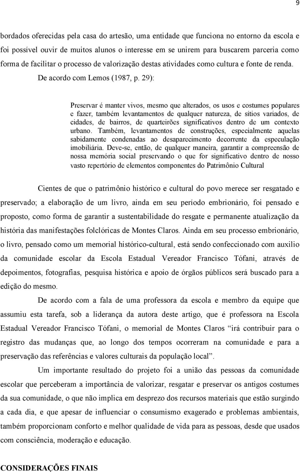 29): Preservar é manter vivos, mesmo que alterados, os usos e costumes populares e fazer, também levantamentos de qualquer natureza, de sítios variados, de cidades, de bairros, de quarteirões