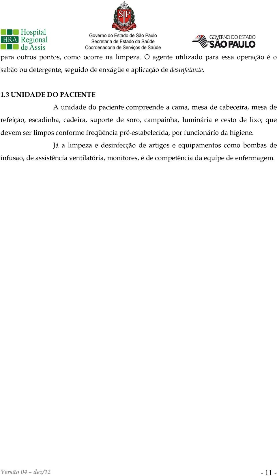 3 UNIDADE DO PACIENTE A unidade do paciente compreende a cama, mesa de cabeceira, mesa de refeição, escadinha, cadeira, suporte de soro,