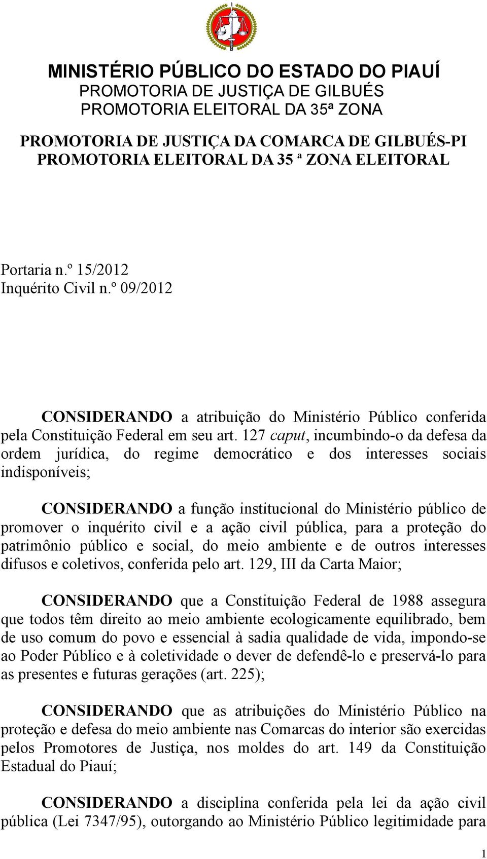 127 caput, incumbindo-o da defesa da ordem jurídica, do regime democrático e dos interesses sociais indisponíveis; CONSIDERANDO a função institucional do Ministério público de promover o inquérito