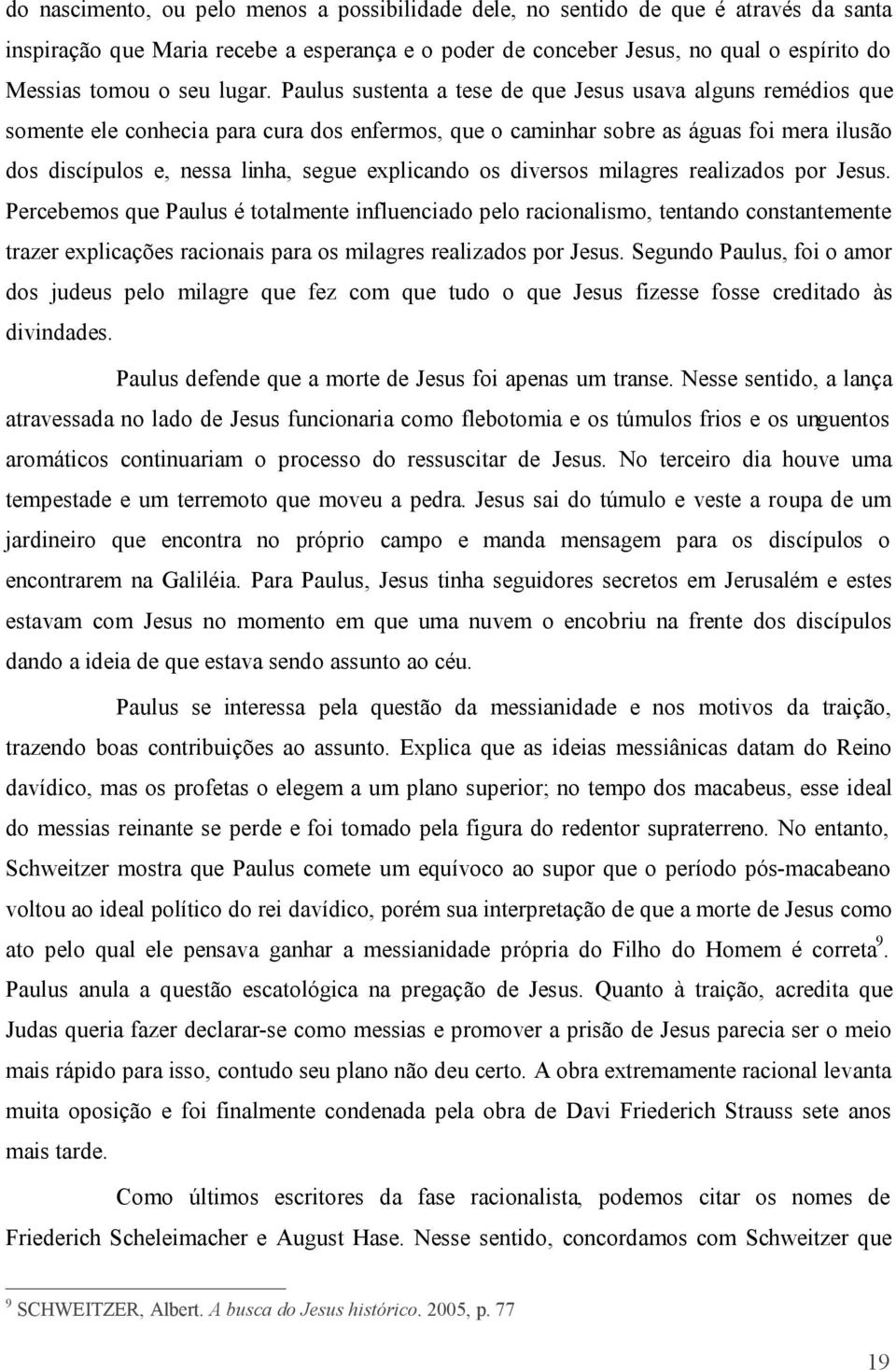 Paulus sustenta a tese de que Jesus usava alguns remédios que somente ele conhecia para cura dos enfermos, que o caminhar sobre as águas foi mera ilusão dos discípulos e, nessa linha, segue