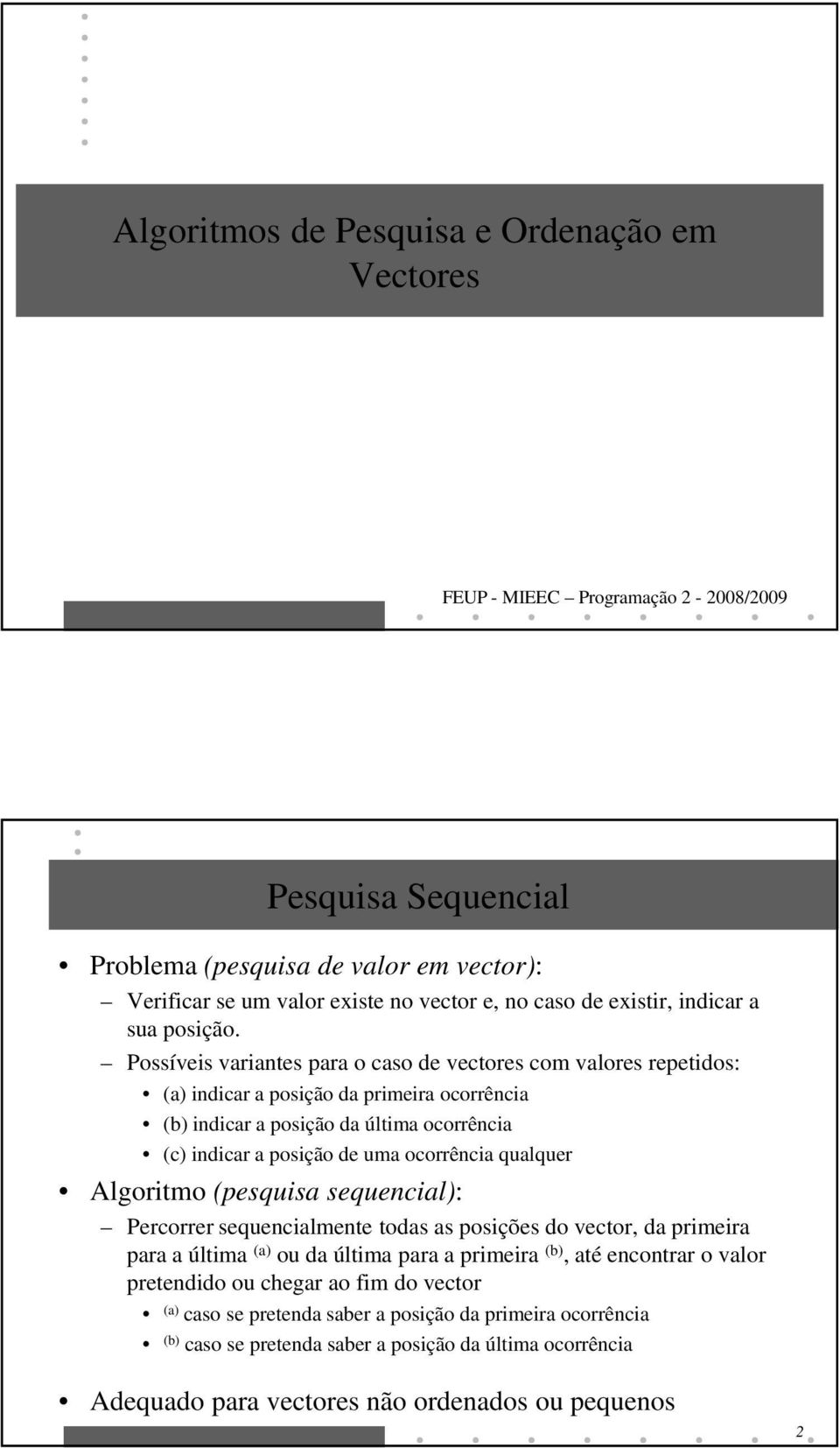 Possíveis variantes para o caso de vectores com valores repetidos: (a) indicar a posição da primeira ocorrência (b) indicar a posição da última ocorrência (c) indicar a posição de uma ocorrência