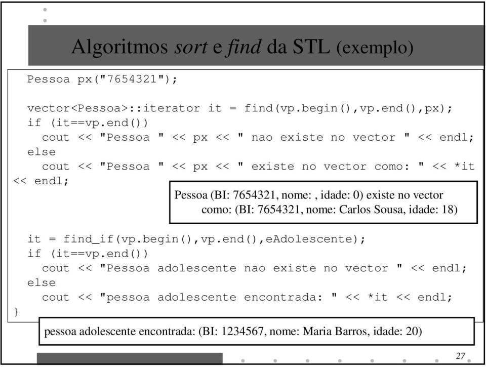 7654321, nome:, idade: 0) existe no vector como: (BI: 7654321, nome: Carlos Sousa, idade: 18) it = find_if(vp.begin(),vp.end(),eadolescente); if (it==vp.