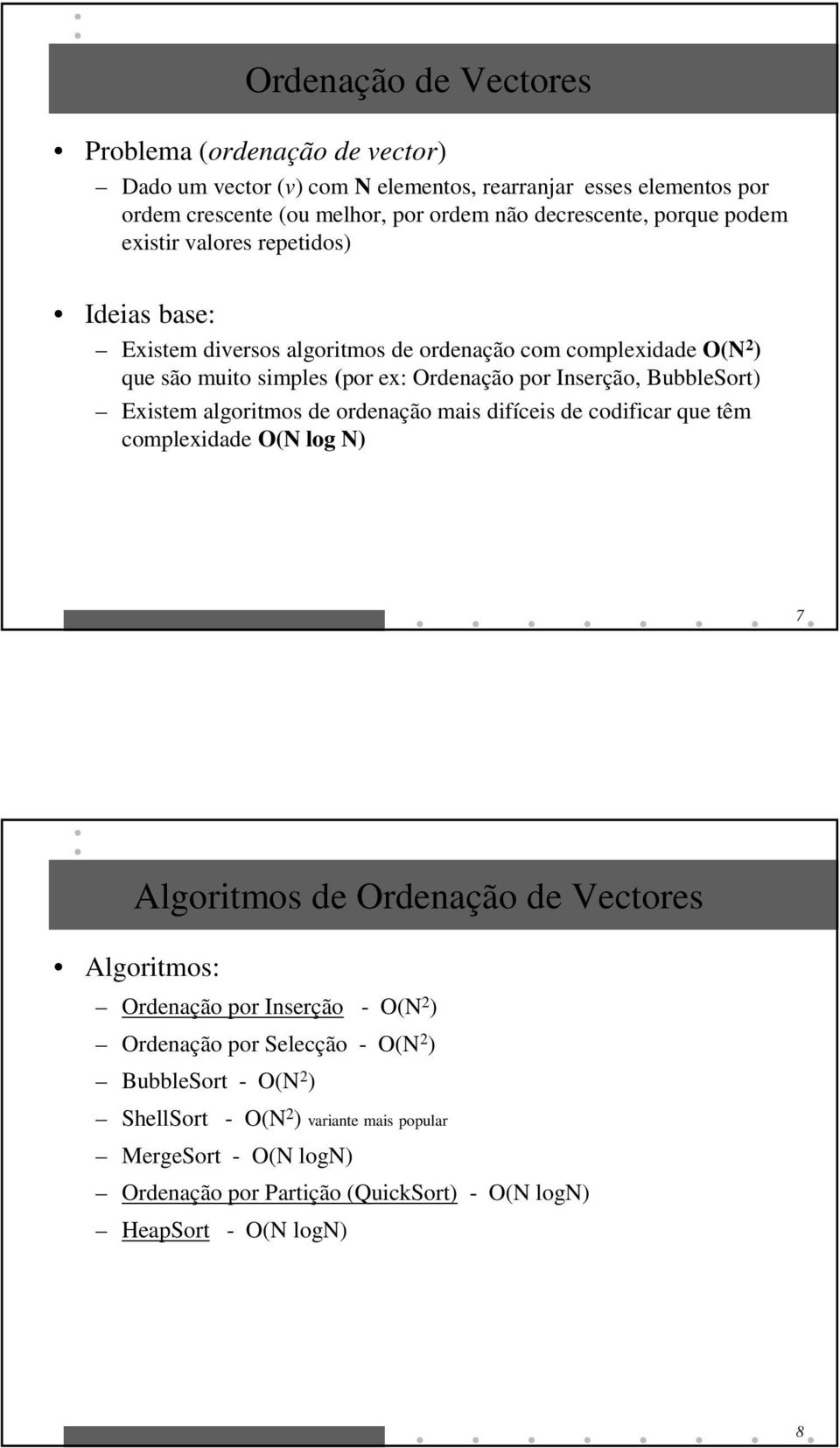 BubbleSort) Existem algoritmos de ordenação mais difíceis de codificar que têm complexidade O(N log N) 7 Algoritmos de Ordenação de Vectores Algoritmos: Ordenação por Inserção -