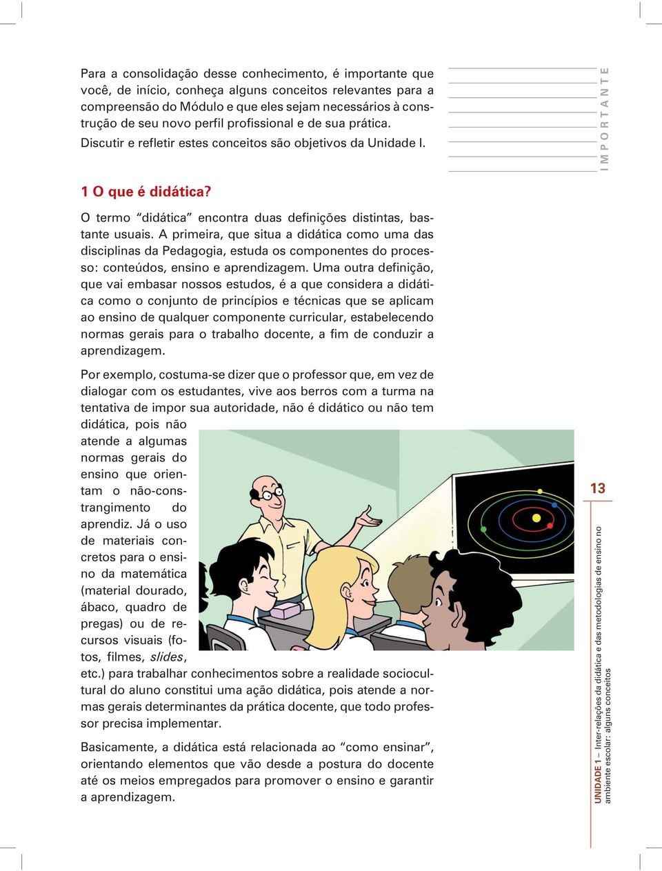 A primeira, que situa a didática como uma das disciplinas da Pedagogia, estuda os componentes do processo: conteúdos, ensino e aprendizagem.