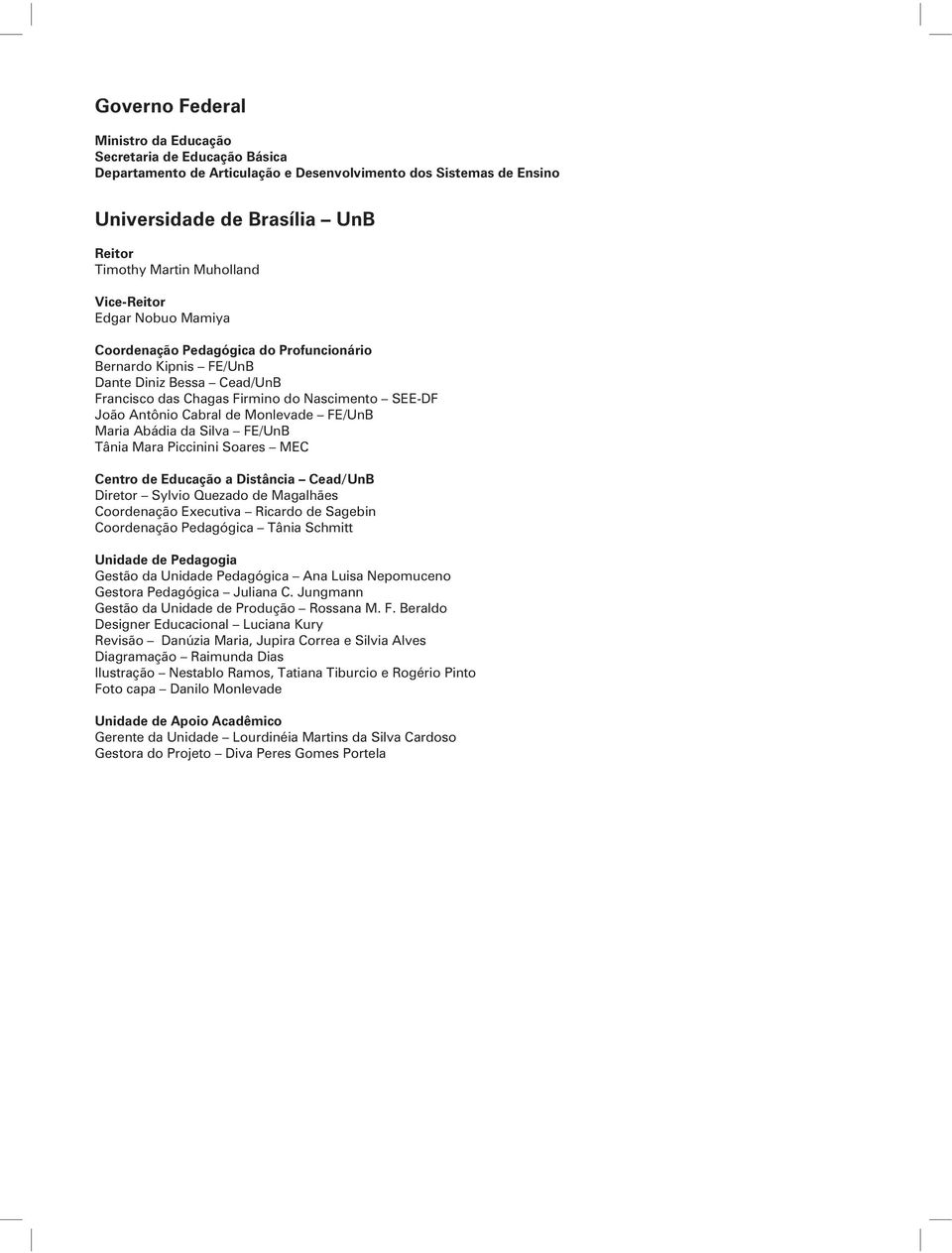 Monlevade FE/UnB Maria Abádia da Silva FE/UnB Tânia Mara Piccinini Soares MEC Centro de Educação a Distância Cead/UnB Diretor Sylvio Quezado de Magalhães Coordenação Executiva Ricardo de Sagebin