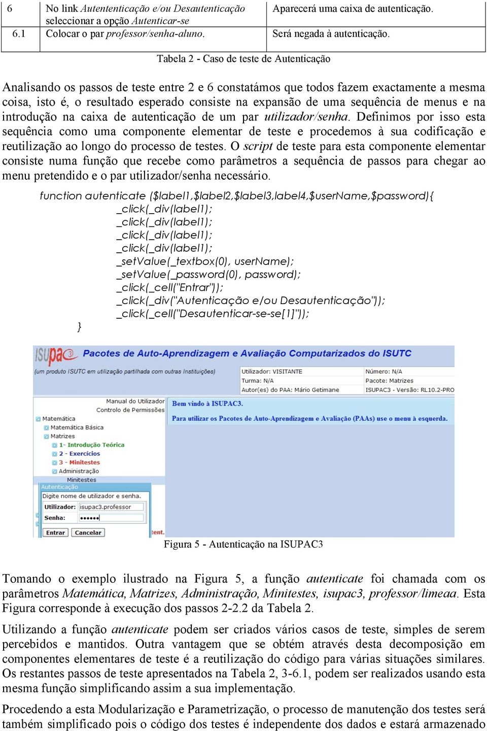 sequência de menus e na introdução na caixa de autenticação de um par utilizador/senha.