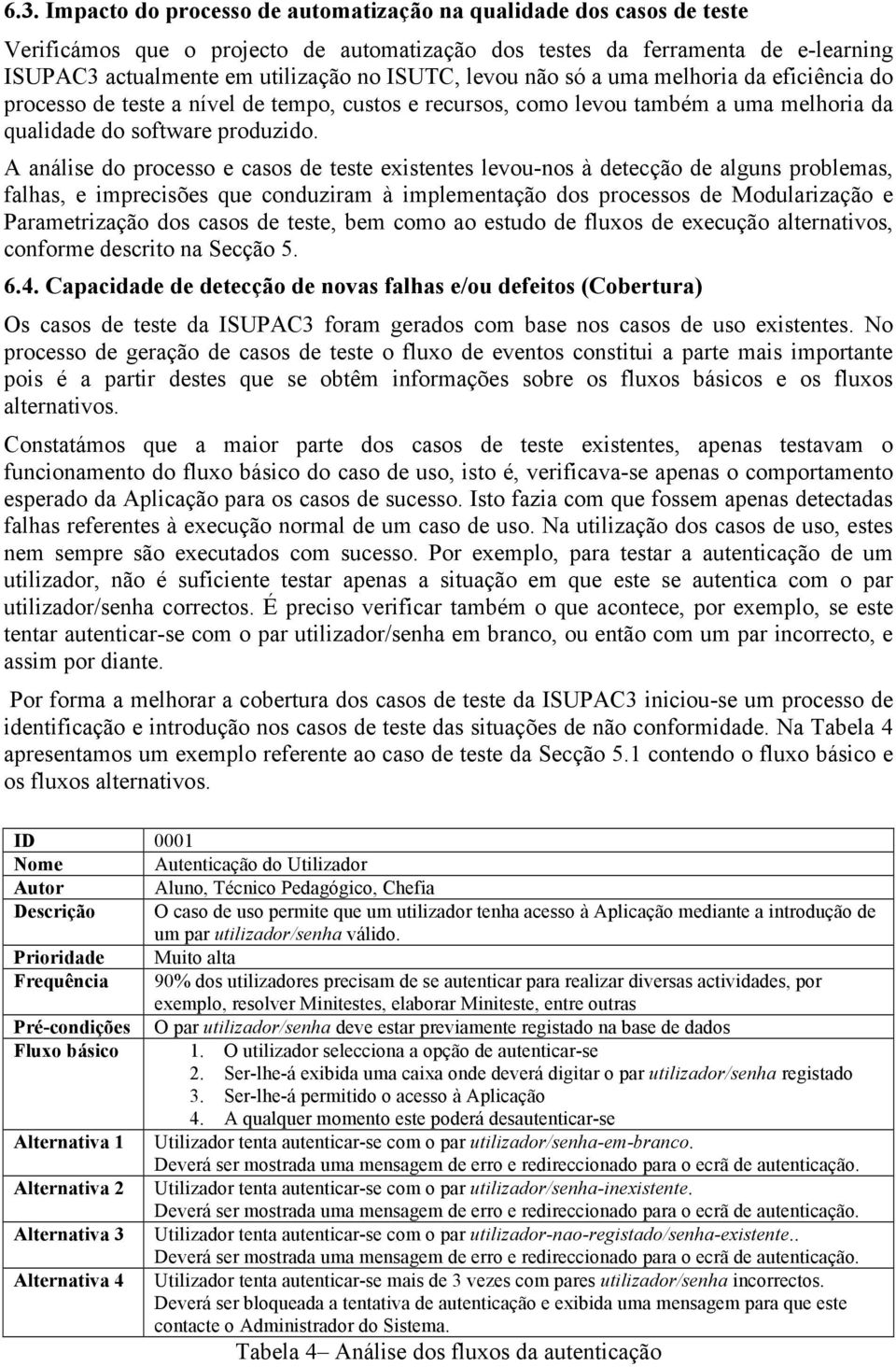 A análise do processo e casos de teste existentes levou-nos à detecção de alguns problemas, falhas, e imprecisões que conduziram à implementação dos processos de Modularização e Parametrização dos