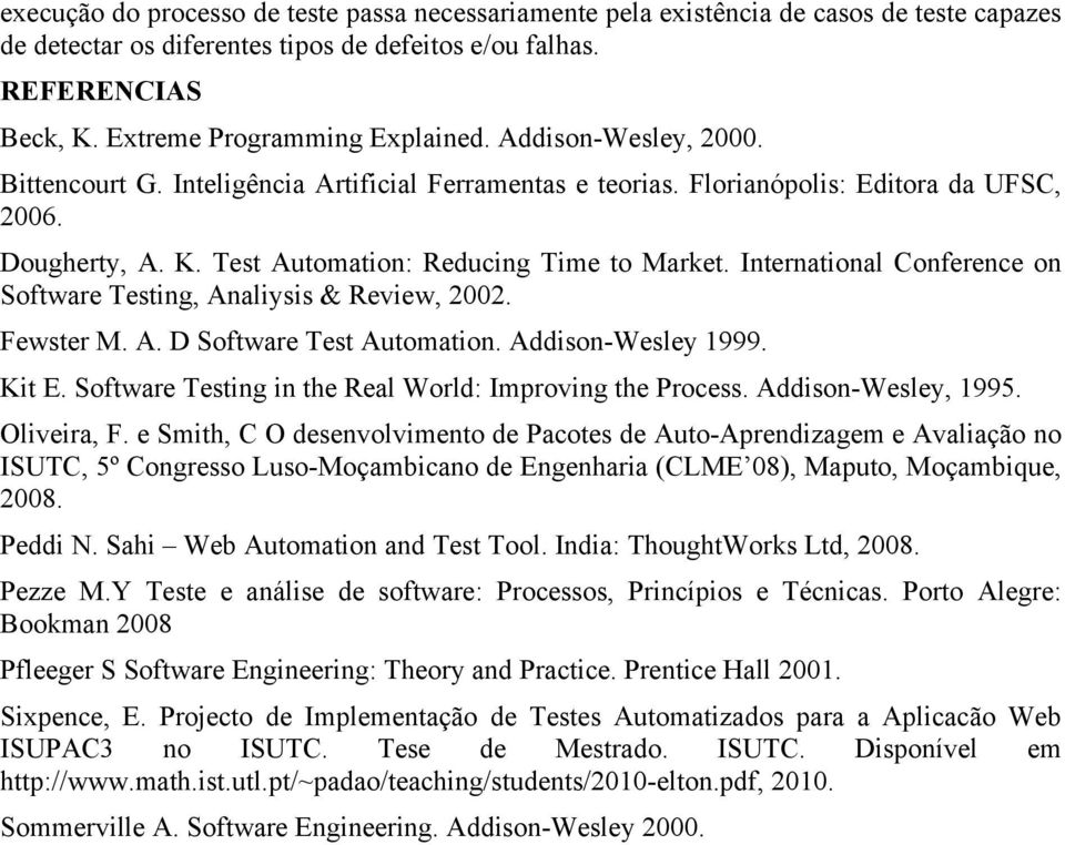 Test Automation: Reducing Time to Market. International Conference on Software Testing, Analiysis & Review, 2002. Fewster M. A. D Software Test Automation. Addison-Wesley 1999. Kit E.