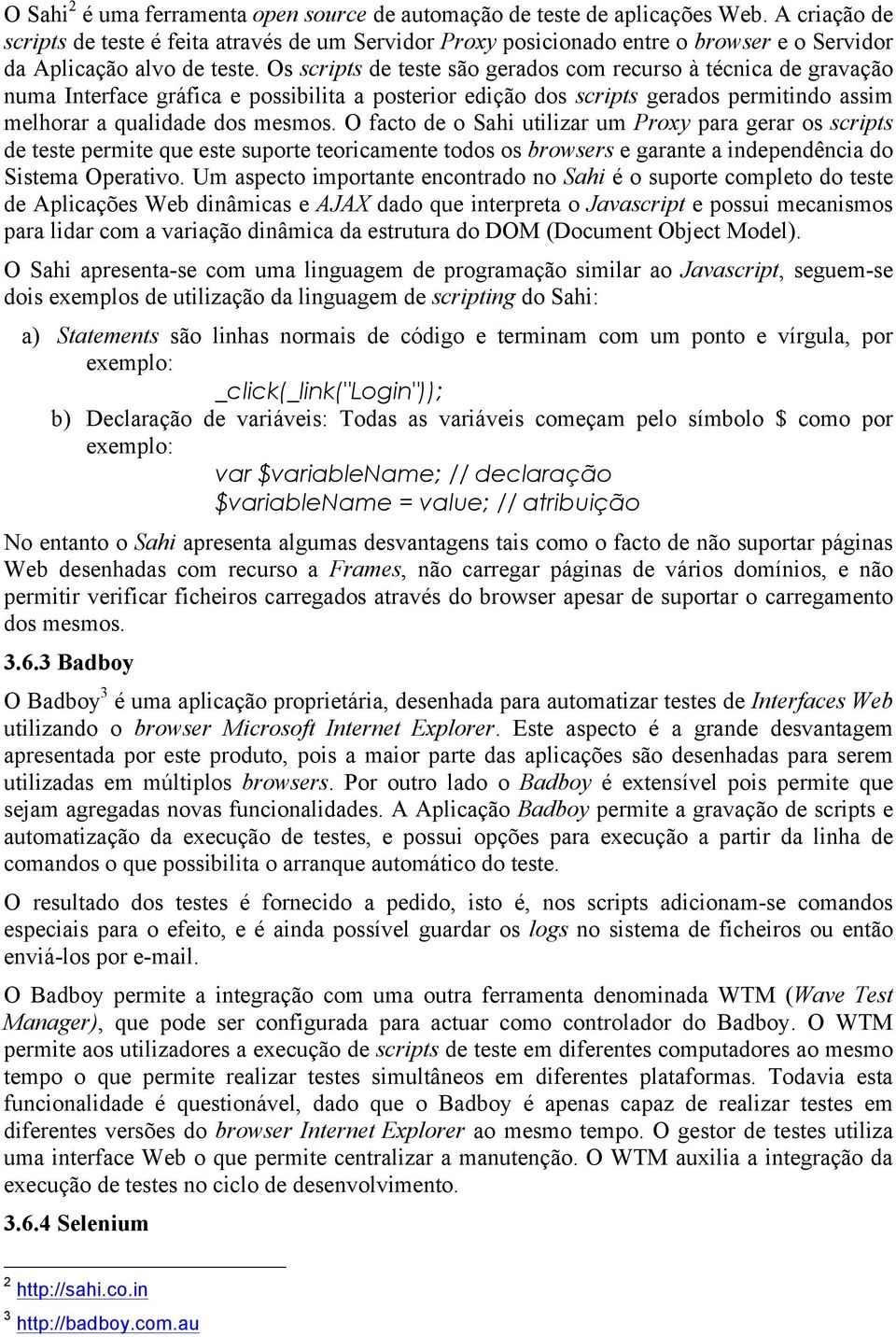 Os scripts de teste são gerados com recurso à técnica de gravação numa Interface gráfica e possibilita a posterior edição dos scripts gerados permitindo assim melhorar a qualidade dos mesmos.