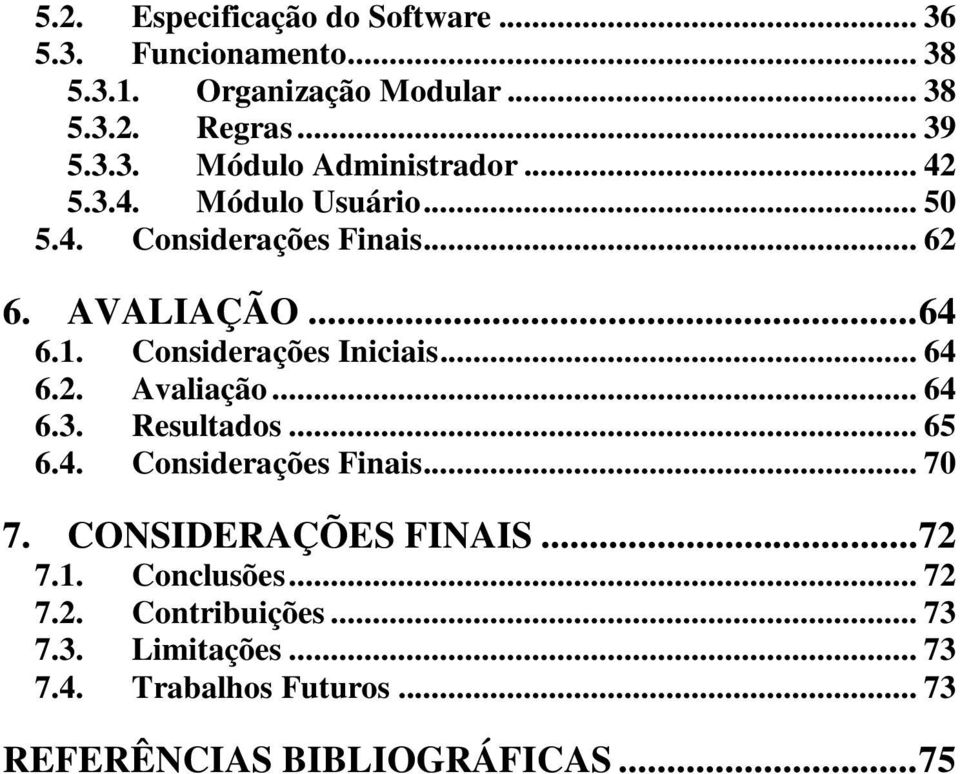 .. 64 6.3. Resultados... 65 6.4. Considerações Finais... 70 7. CONSIDERAÇÕES FINAIS... 72 7.1. Conclusões... 72 7.2. Contribuições.