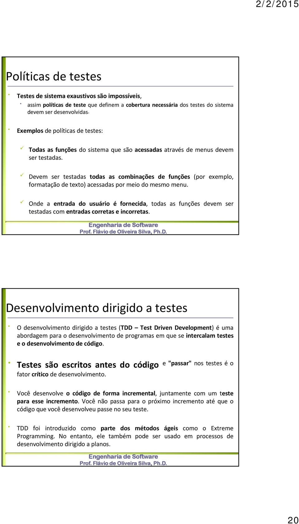 Devem ser testadas todas as combinações de funções (por exemplo, formatação de texto) acessadas por meio do mesmo menu.