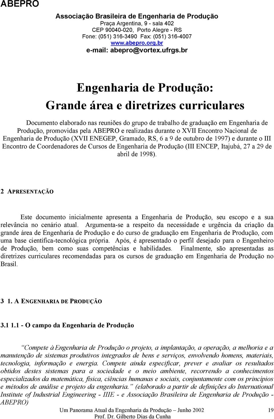 br Engenharia de Produção: Grande área e diretrizes curriculares Documento elaborado nas reuniões do grupo de trabalho de graduação em Engenharia de Produção, promovidas pela ABEPRO e realizadas