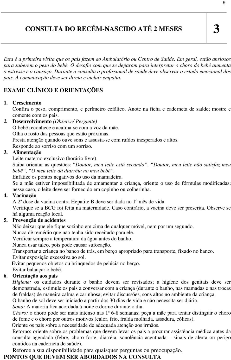 A comunicação deve ser direta e incluir empatia. EXAME CLÍNICO E ORIENTAÇÕES 1. Crescimento Confira o peso, comprimento, e perímetro cefálico.