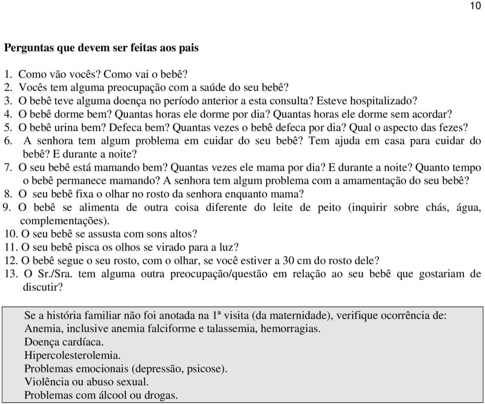 Defeca bem? Quantas vezes o bebê defeca por dia? Qual o aspecto das fezes? 6. A senhora tem algum problema em cuidar do seu bebê? Tem ajuda em casa para cuidar do bebê? E durante a noite? 7.