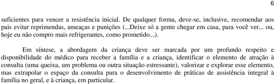 Em síntese, a abordagem da criança deve ser marcada por um profundo respeito e disponibilidade do médico para receber a família e a criança, identificar o elemento de