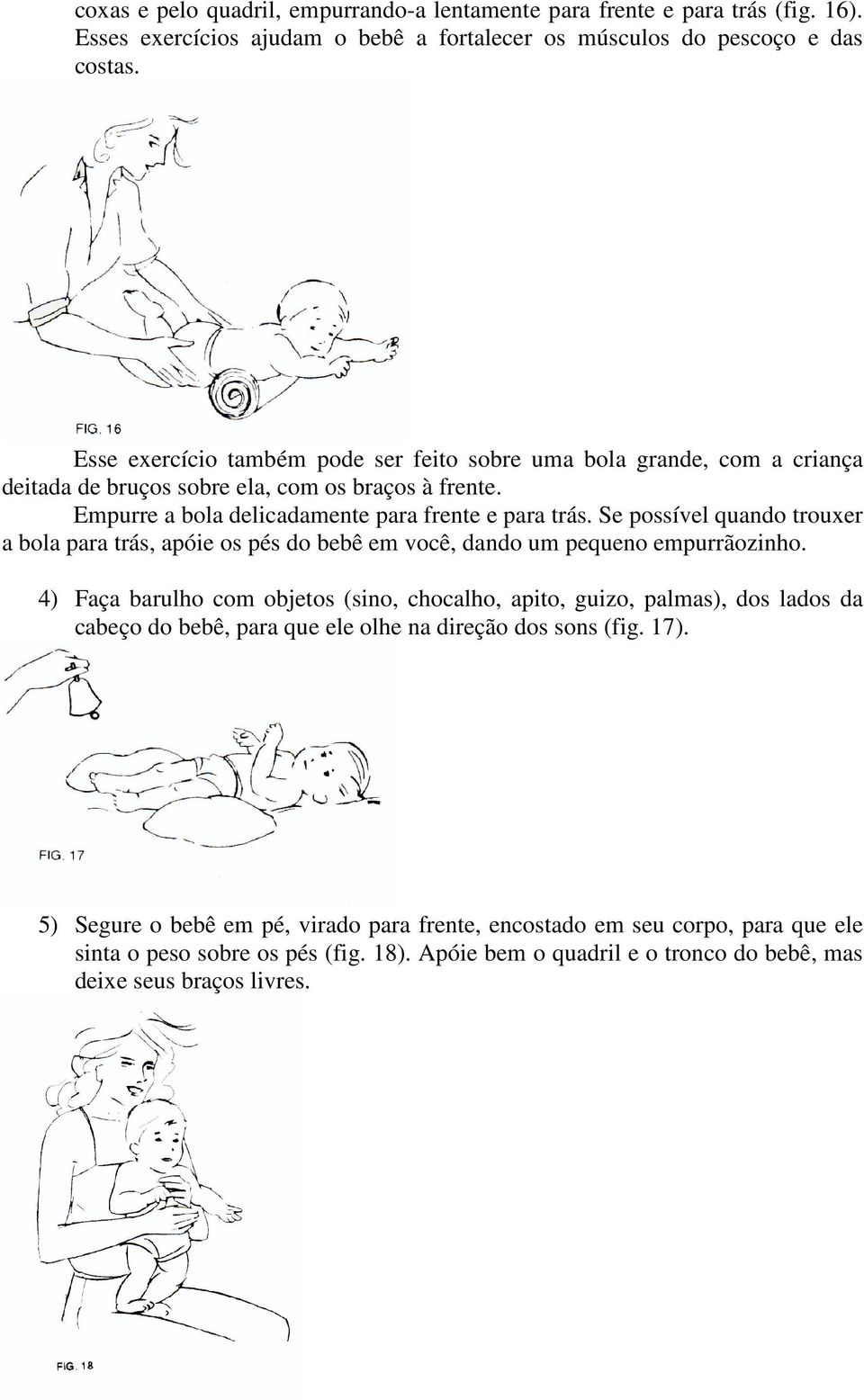 Se possível quando trouxer a bola para trás, apóie os pés do bebê em você, dando um pequeno empurrãozinho.