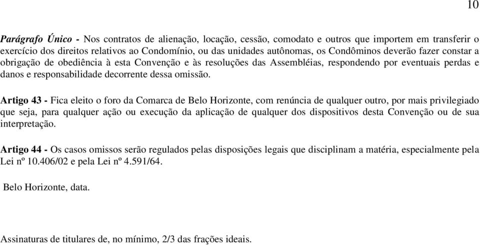 Artigo 43 - Fica eleito o foro da Comarca de Belo Horizonte, com renúncia de qualquer outro, por mais privilegiado que seja, para qualquer ação ou execução da aplicação de qualquer dos dispositivos