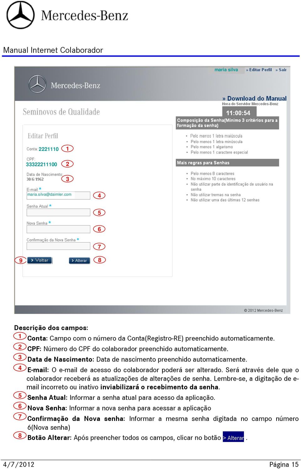 Será através dele que o colaborador receberá as atualizações de alterações de senha. Lembre-se, a digitação de e- mail incorreto ou inativo inviabilizará o recebimento da senha.