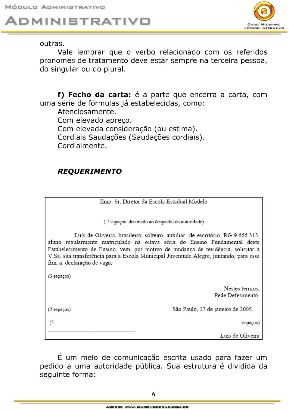 do plural. f) Fecho da carta: é a parte que encerra a carta, com uma série de fórmulas já estabelecidas, como: Atenciosamente.