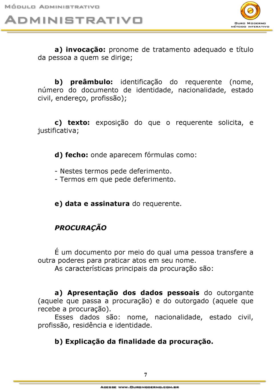 e) data e assinatura do requerente. PROCURAÇÃO É um documento por meio do qual uma pessoa transfere a outra poderes para praticar atos em seu nome.