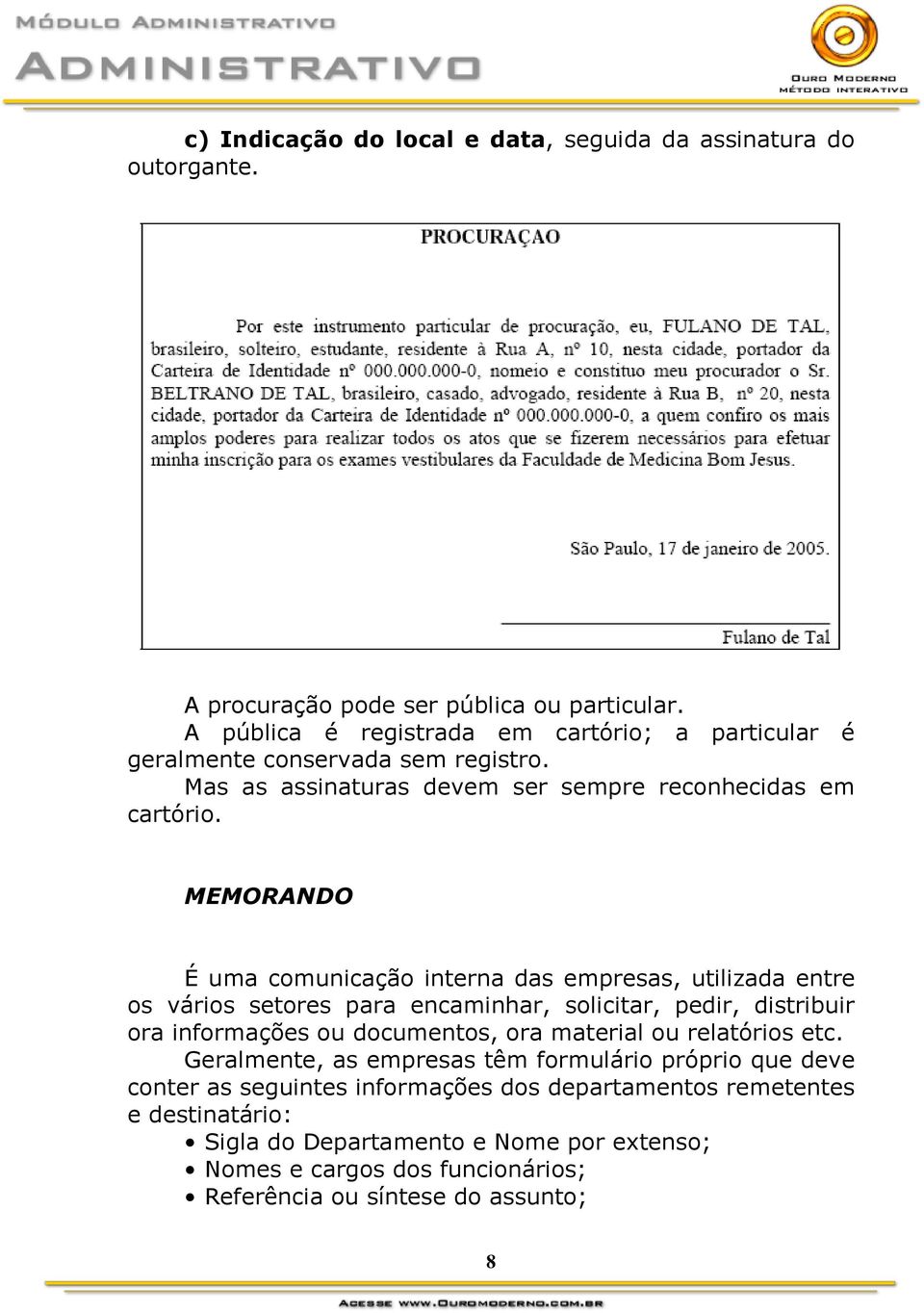 MEMORANDO É uma comunicação interna das empresas, utilizada entre os vários setores para encaminhar, solicitar, pedir, distribuir ora informações ou documentos, ora material