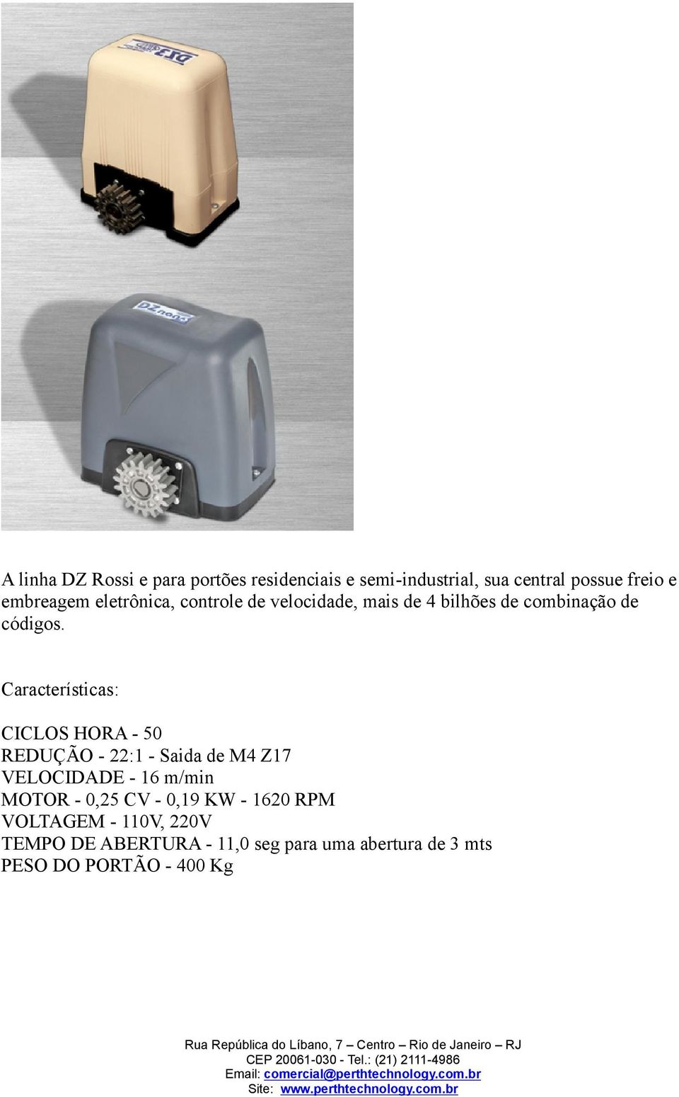 Características: CICLOS HORA - 50 REDUÇÃO - 22:1 - Saida de M4 Z17 VELOCIDADE - 16 m/min MOTOR - 0,25