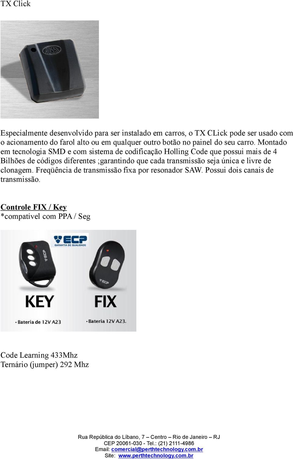 Montado em tecnologia SMD e com sistema de codificação Holling Code que possui mais de 4 Bilhões de códigos diferentes ;garantindo