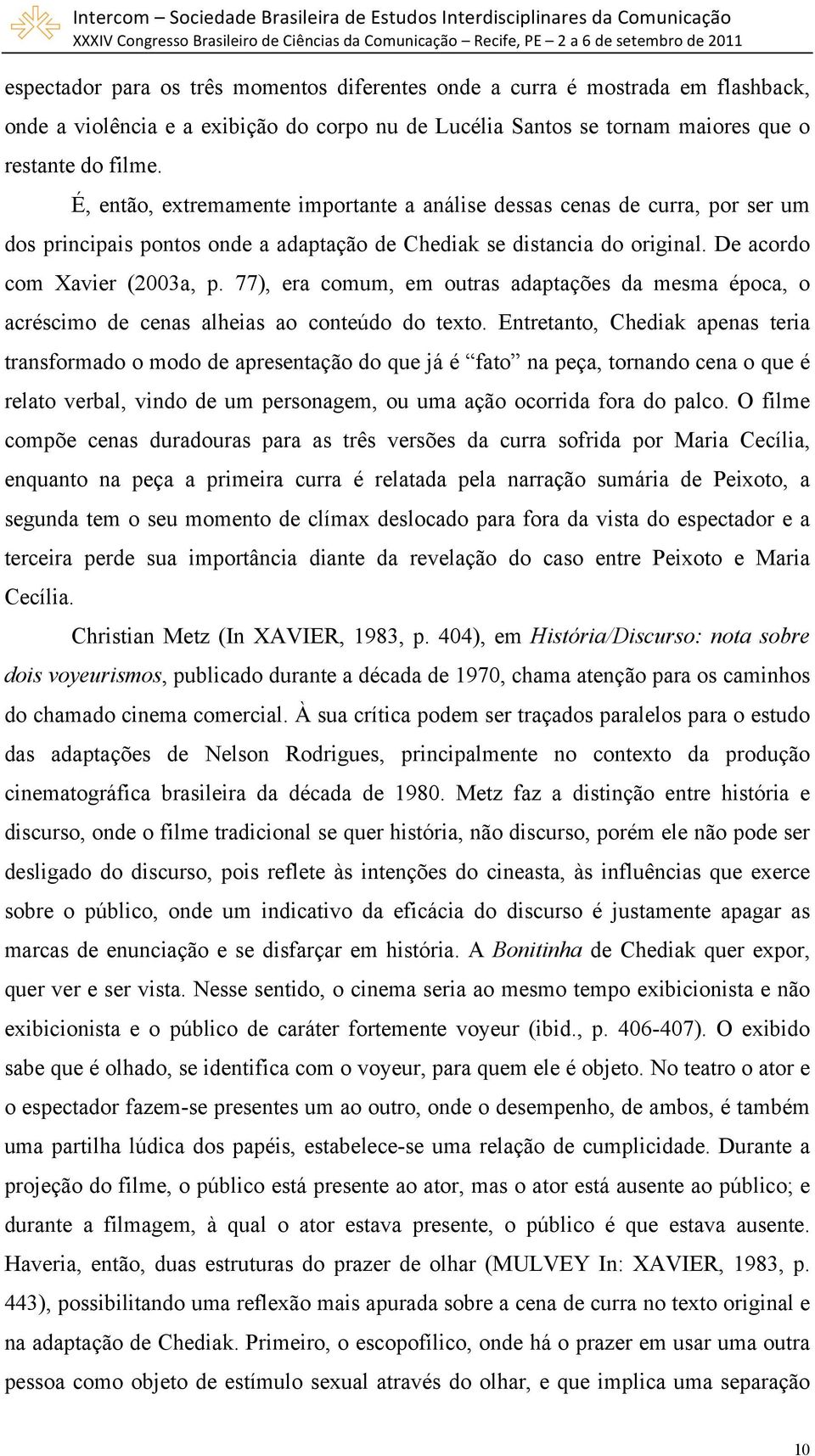 77), era comum, em outras adaptações da mesma época, o acréscimo de cenas alheias ao conteúdo do texto.