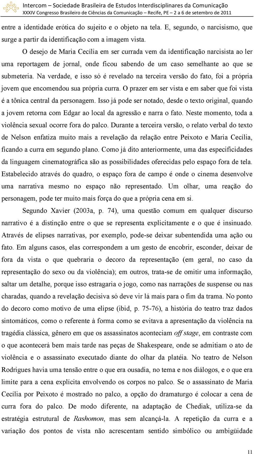 Na verdade, e isso só é revelado na terceira versão do fato, foi a própria jovem que encomendou sua própria curra. O prazer em ser vista e em saber que foi vista é a tônica central da personagem.