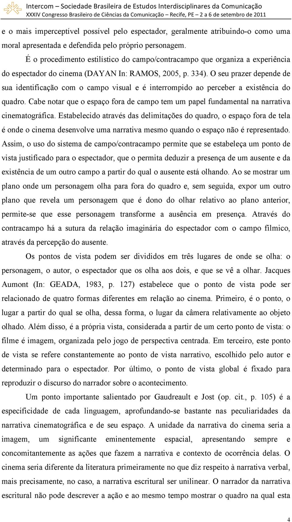 O seu prazer depende de sua identificação com o campo visual e é interrompido ao perceber a existência do quadro.