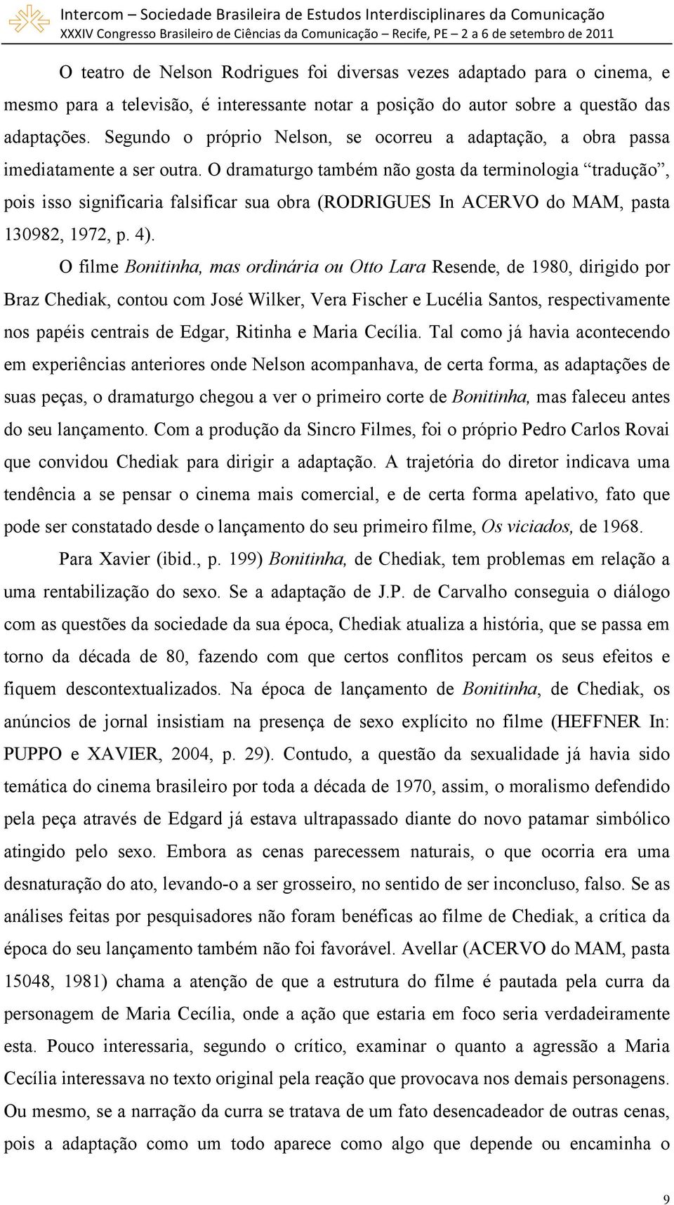 O dramaturgo também não gosta da terminologia tradução, pois isso significaria falsificar sua obra (RODRIGUES In ACERVO do MAM, pasta 130982, 1972, p. 4).