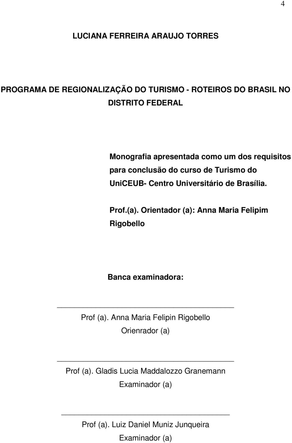 Brasília. Prof.(a). Orientador (a): Anna Maria Felipim Rigobello Banca examinadora: Prof (a).