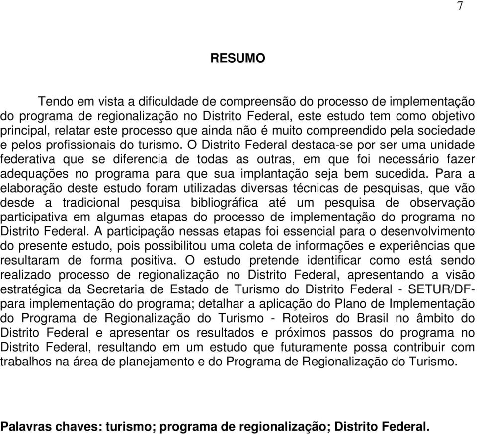 O Distrito Federal destaca-se por ser uma unidade federativa que se diferencia de todas as outras, em que foi necessário fazer adequações no programa para que sua implantação seja bem sucedida.