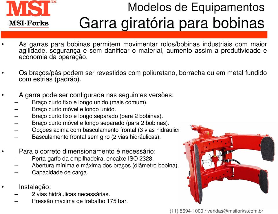 A garra pode ser configurada nas seguintes versões: Braço curto fixo e longo unido (mais comum). Braço curto móvel e longo unido. Braço curto fixo e longo separado (para 2 bobinas).