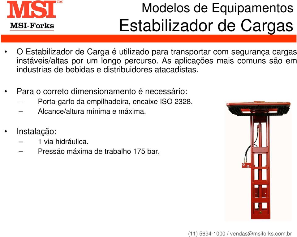 As aplicações mais comuns são em industrias de bebidas e distribuidores atacadistas.